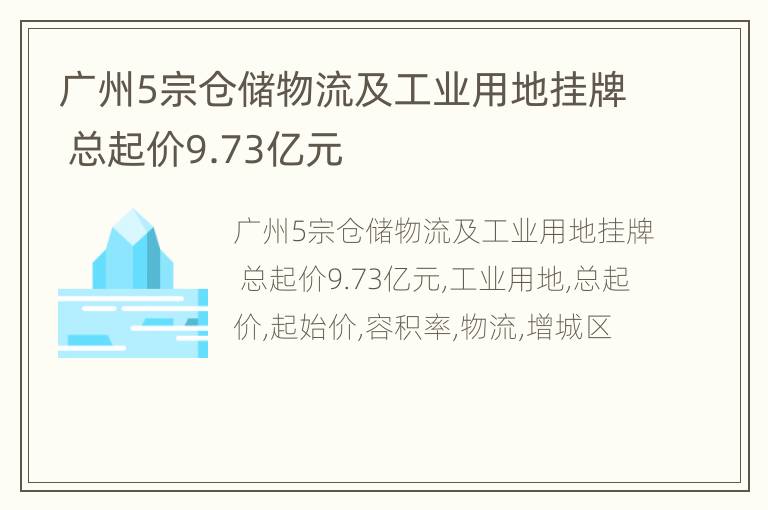 广州5宗仓储物流及工业用地挂牌 总起价9.73亿元