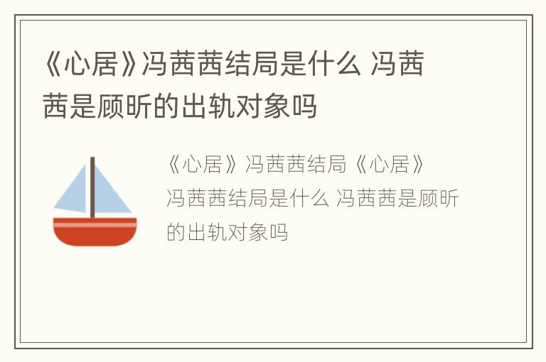 《心居》冯茜茜结局是什么 冯茜茜是顾昕的出轨对象吗