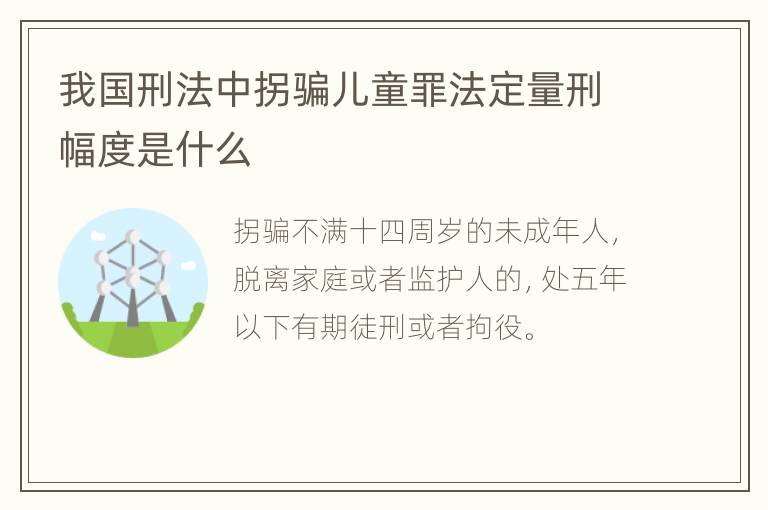 我国刑法中拐骗儿童罪法定量刑幅度是什么