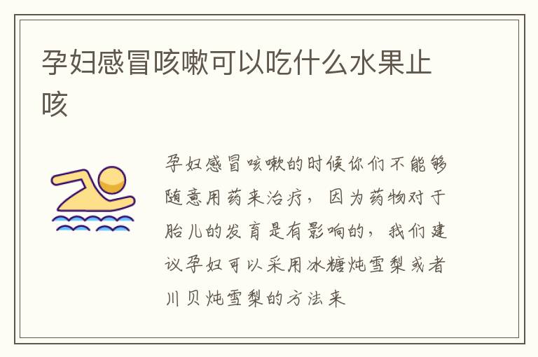 孕妇感冒咳嗽可以吃什么水果止咳