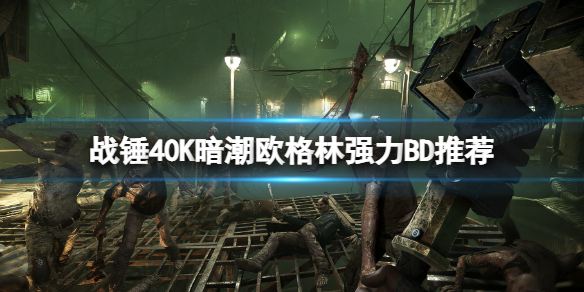 战锤40K暗潮欧格林强力BD推荐 欧格林武器技能怎么搭配