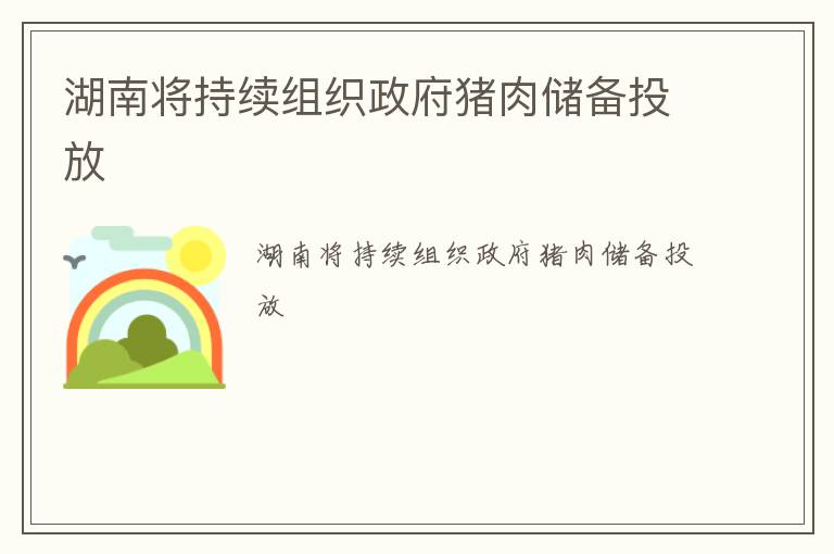 湖南将持续组织政府猪肉储备投放