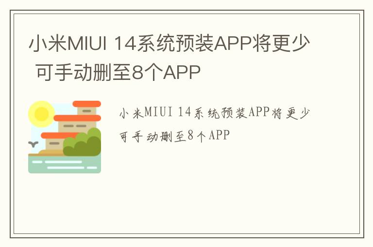 小米MIUI 14系统预装APP将更少 可手动删至8个APP