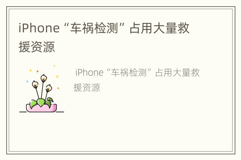 iPhone“车祸检测”占用大量救援资源