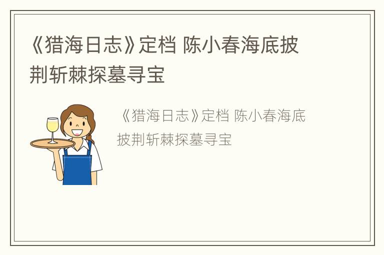 《猎海日志》定档 陈小春海底披荆斩棘探墓寻宝