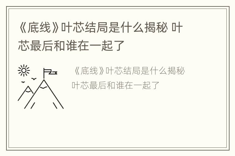 《底线》叶芯结局是什么揭秘 叶芯最后和谁在一起了