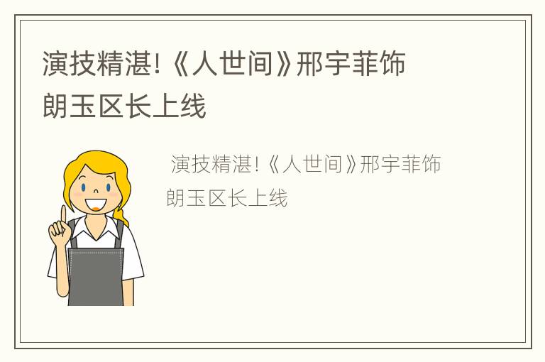演技精湛！《人世间》邢宇菲饰朗玉区长上线