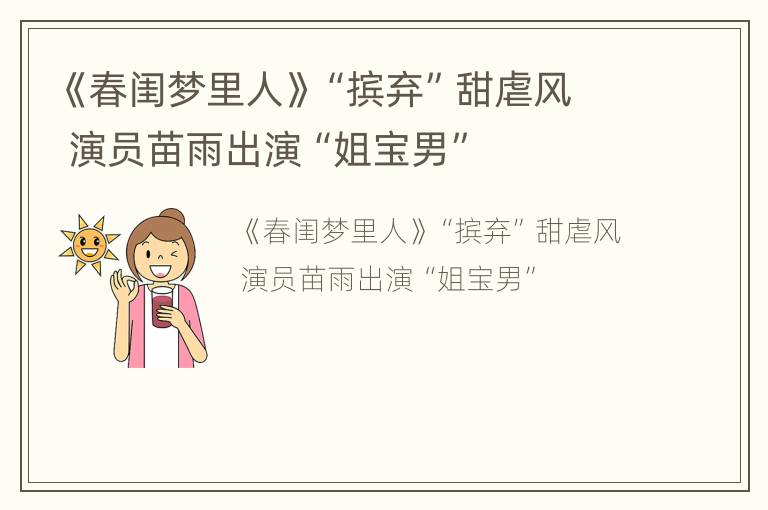 《春闺梦里人》“摈弃”甜虐风 演员苗雨出演“姐宝男”
