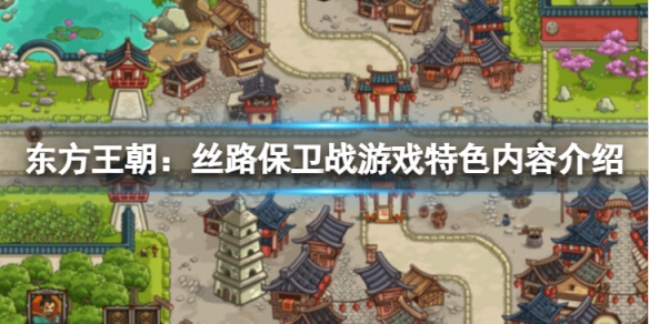 东方王朝丝路保卫战好玩吗-游戏特色内容介绍