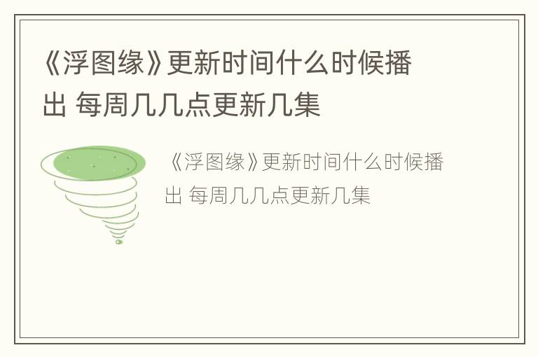 《浮图缘》更新时间什么时候播出 每周几几点更新几集