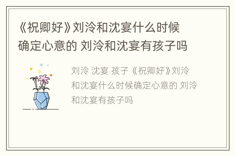 《祝卿好》刘泠和沈宴什么时候确定心意的 刘泠和沈宴有孩子吗