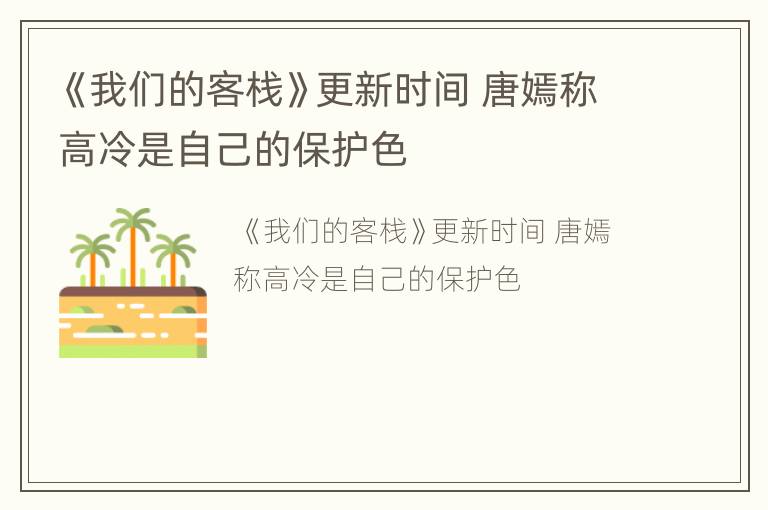 《我们的客栈》更新时间 唐嫣称高冷是自己的保护色
