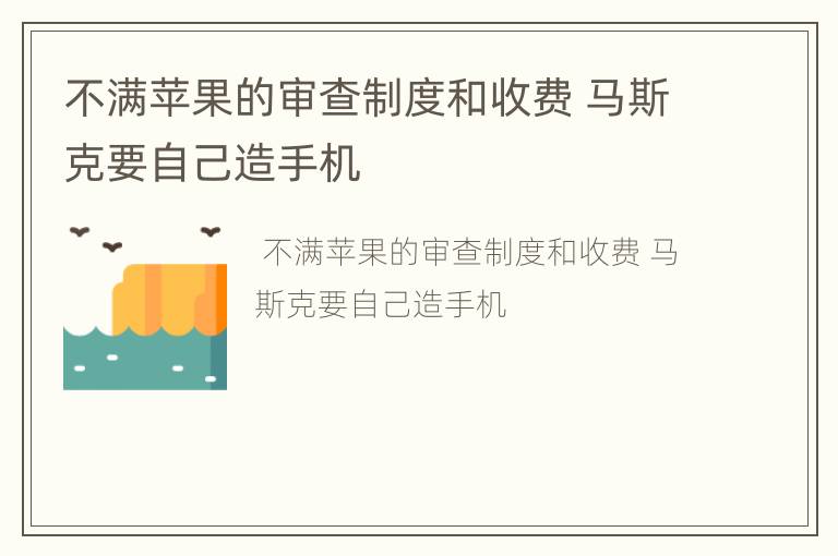 不满苹果的审查制度和收费 马斯克要自己造手机