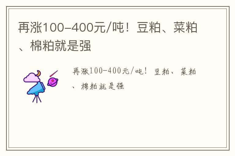 再涨100-400元/吨！豆粕、菜粕、棉粕就是强