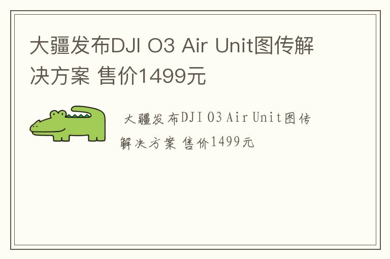大疆发布DJI O3 Air Unit图传解决方案 售价1499元