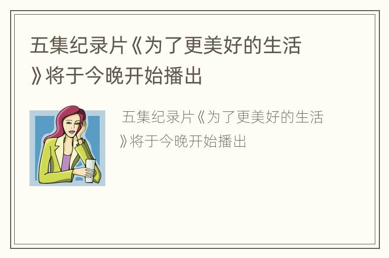 五集纪录片《为了更美好的生活》将于今晚开始播出