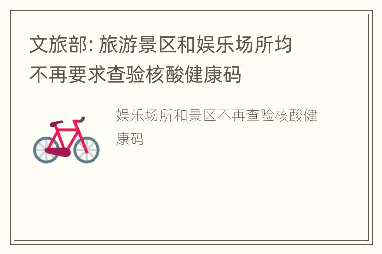 文旅部：旅游景区和娱乐场所均不再要求查验核酸健康码