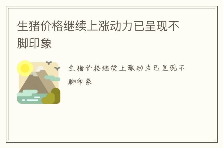 生猪价格继续上涨动力已呈现不脚印象