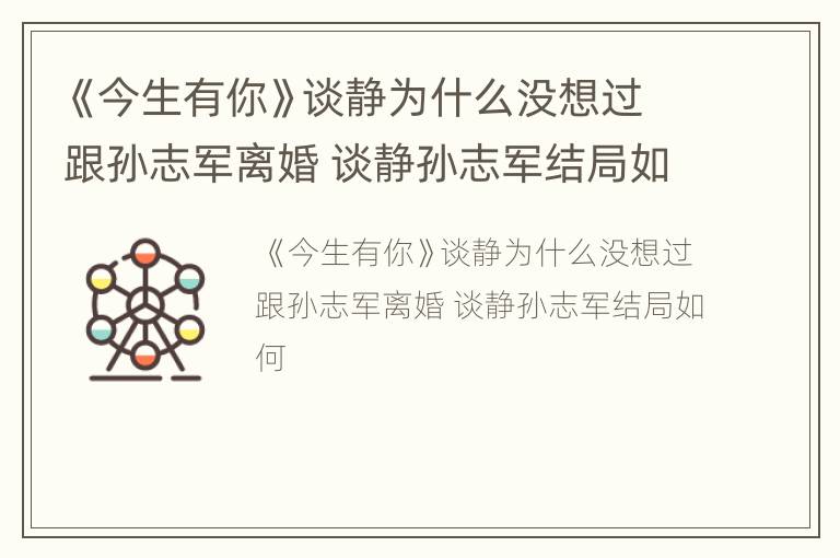 《今生有你》谈静为什么没想过跟孙志军离婚 谈静孙志军结局如何