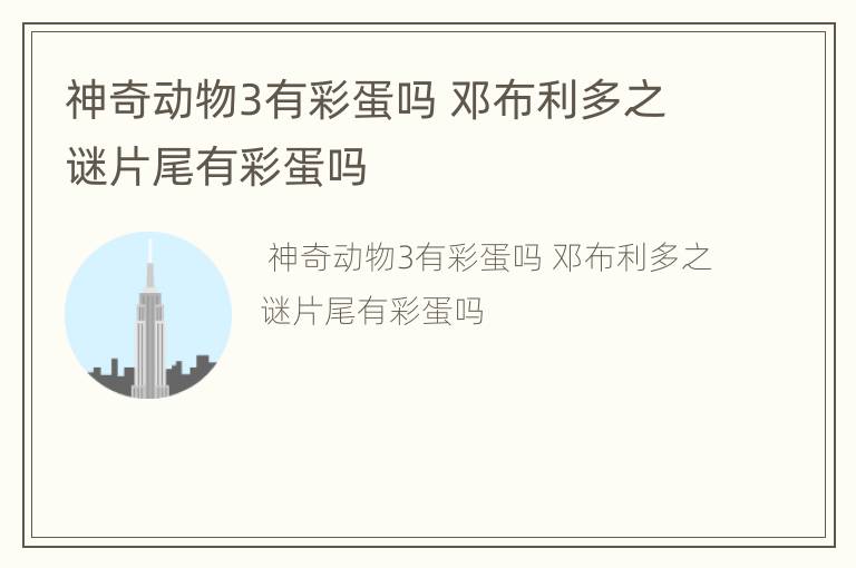 神奇动物3有彩蛋吗 邓布利多之谜片尾有彩蛋吗
