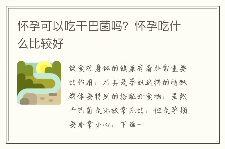 怀孕可以吃干巴菌吗？怀孕吃什么比较好