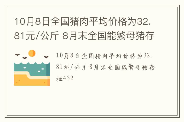 10月8日全国猪肉平均价格为32.81元/公斤 8月末全国能繁母猪存栏432