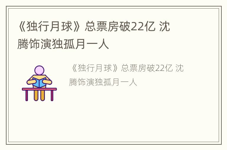 《独行月球》 总票房破22亿 沈腾饰演独孤月一人