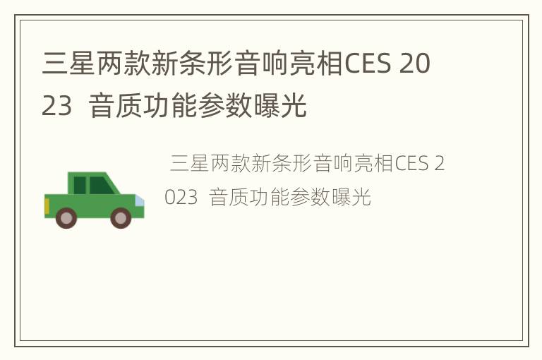 三星两款新条形音响亮相CES 2023  音质功能参数曝光