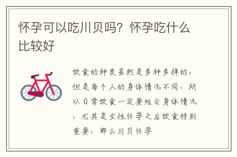 怀孕可以吃川贝吗？怀孕吃什么比较好