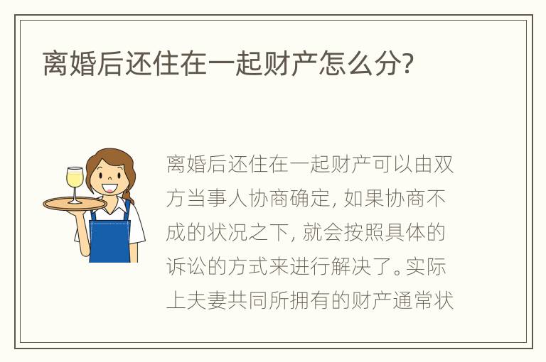 离婚后还住在一起财产怎么分？