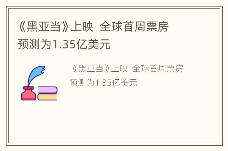 《黑亚当》上映  全球首周票房预测为1.35亿美元