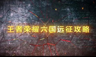 王者荣耀六国远征怎么玩 王者荣耀六国远征攻略