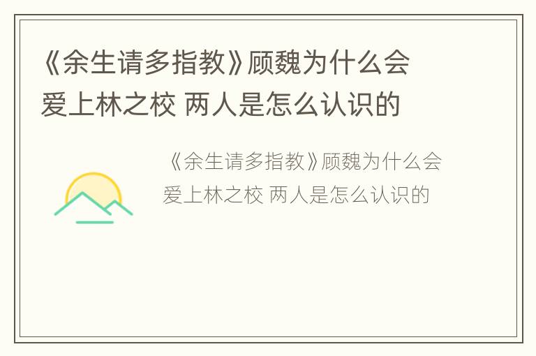 《余生请多指教》顾魏为什么会爱上林之校 两人是怎么认识的