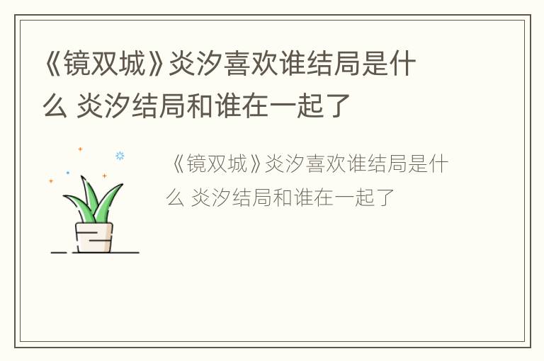 《镜双城》炎汐喜欢谁结局是什么 炎汐结局和谁在一起了
