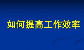行政人员如何提高工作效率 行政人员怎么提高工作效率呢