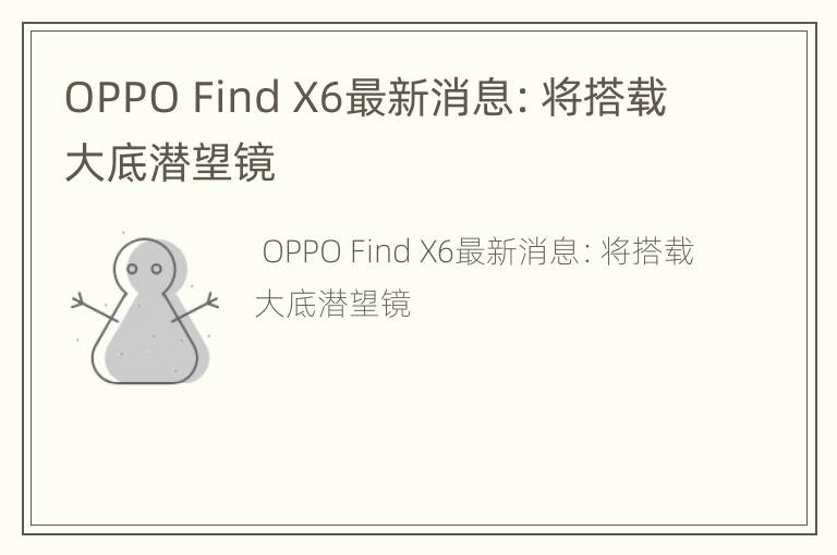 OPPO Find X6最新消息：将搭载大底潜望镜