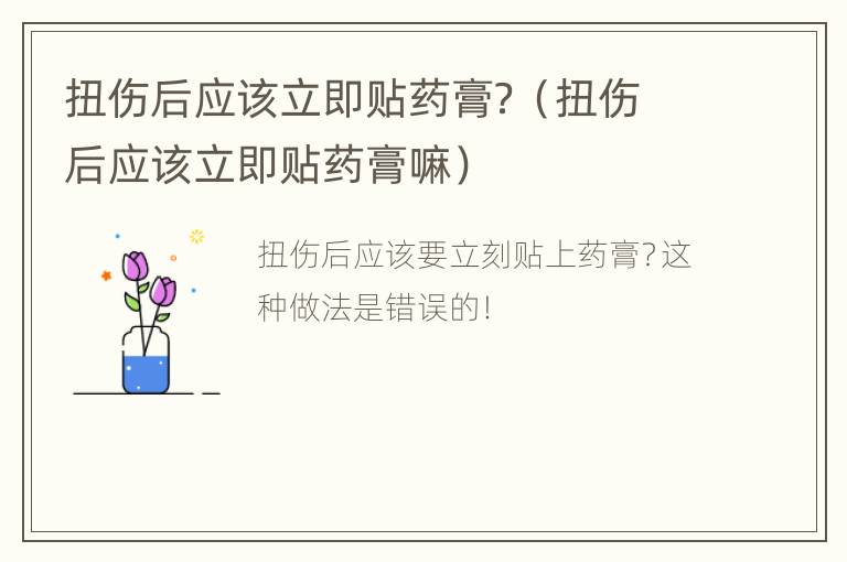 扭伤后应该立即贴药膏？（扭伤后应该立即贴药膏嘛）