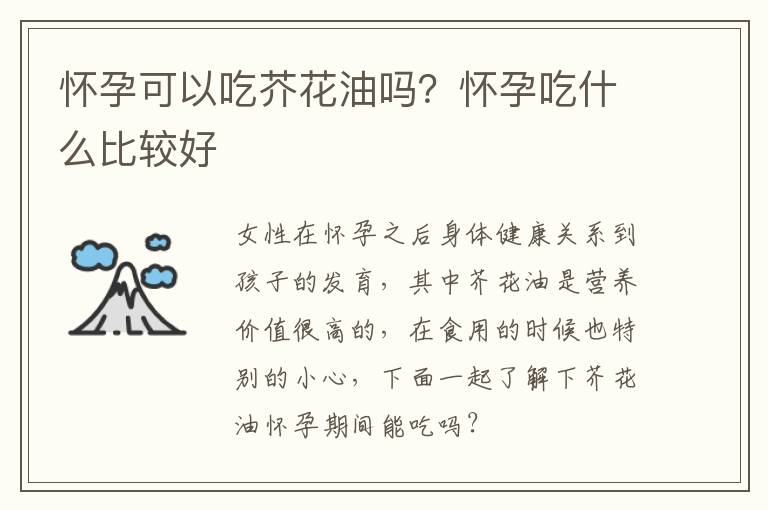 怀孕可以吃芥花油吗？怀孕吃什么比较好