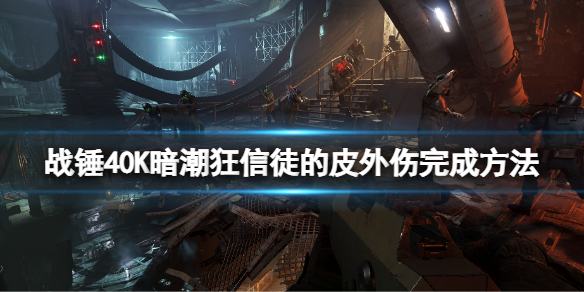 战锤40K暗潮狂信徒的皮外伤怎么完成 狂信徒的皮外伤完成方法