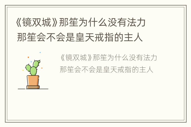 《镜双城》那笙为什么没有法力 那笙会不会是皇天戒指的主人