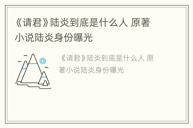 《请君》陆炎到底是什么人 原著小说陆炎身份曝光