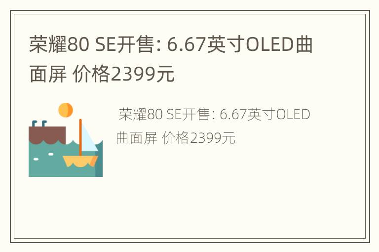 荣耀80 SE开售：6.67英寸OLED曲面屏 价格2399元
