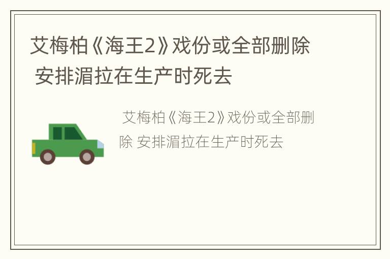 艾梅柏《海王2》戏份或全部删除 安排湄拉在生产时死去