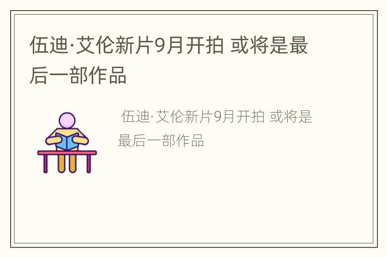 伍迪·艾伦新片9月开拍 或将是最后一部作品