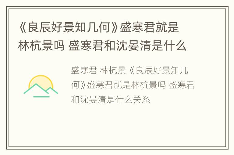 《良辰好景知几何》盛寒君就是林杭景吗 盛寒君和沈晏清是什么关系