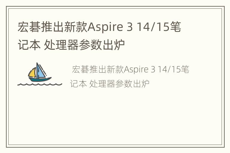 宏碁推出新款Aspire 3 14/15笔记本 处理器参数出炉
