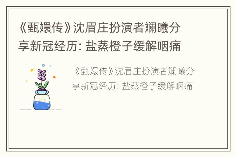 《甄嬛传》沈眉庄扮演者斓曦分享新冠经历：盐蒸橙子缓解咽痛