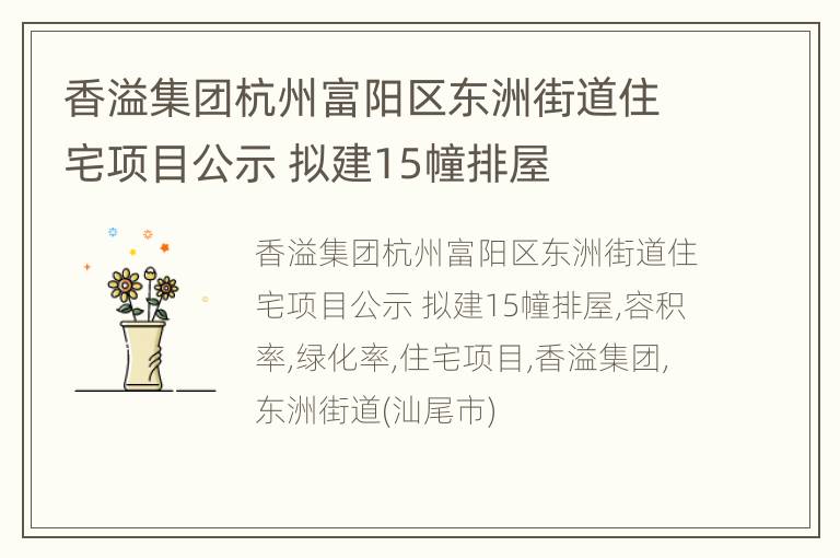 香溢集团杭州富阳区东洲街道住宅项目公示 拟建15幢排屋