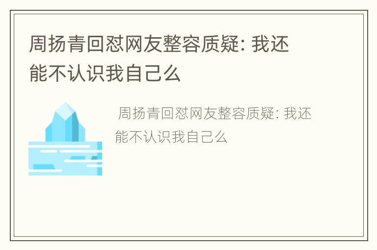 周扬青回怼网友整容质疑：我还能不认识我自己么