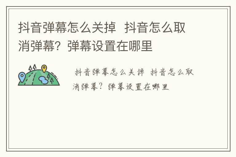 抖音弹幕怎么关掉  抖音怎么取消弹幕？弹幕设置在哪里